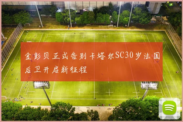 金彭贝正式告别卡塔尔SC30岁法国后卫开启新征程
