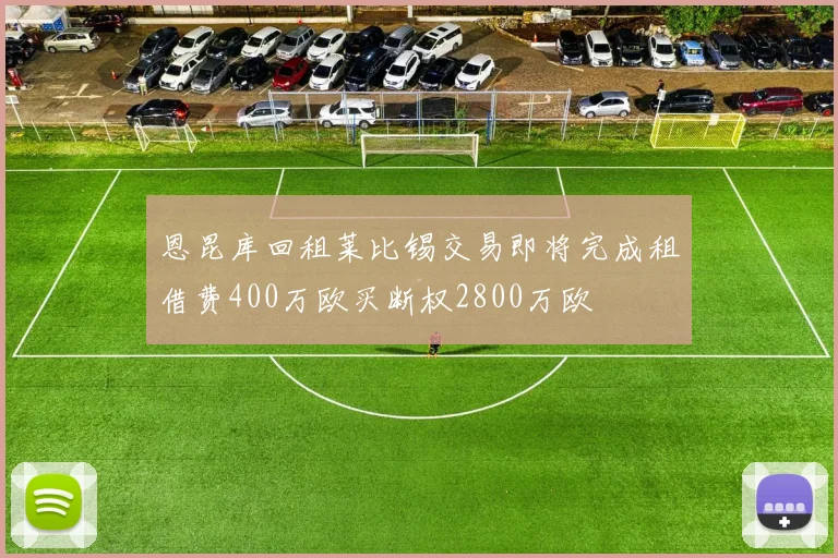 恩昆库回租莱比锡交易即将完成租借费400万欧买断权2800万欧